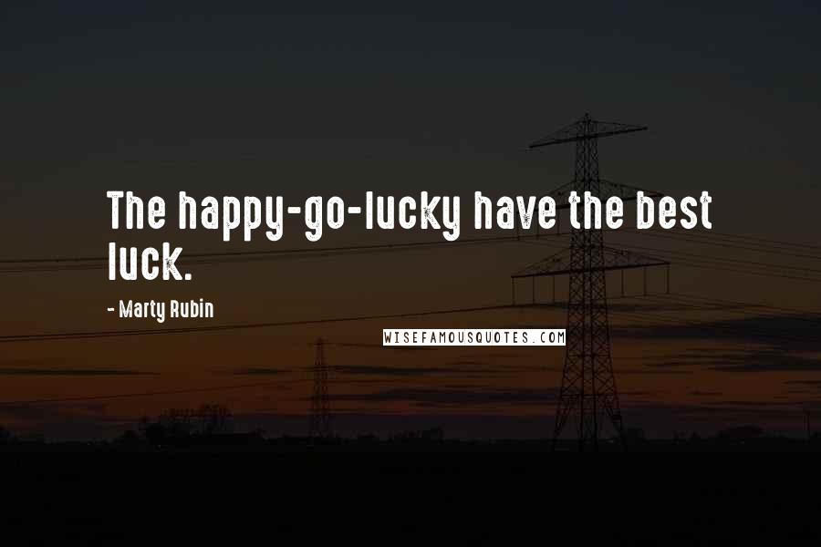 Marty Rubin Quotes: The happy-go-lucky have the best luck.