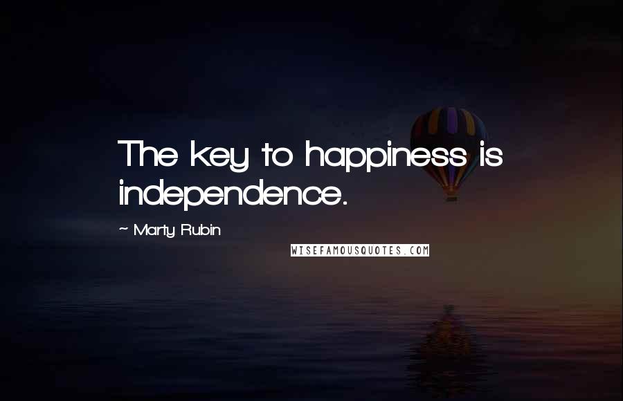 Marty Rubin Quotes: The key to happiness is independence.