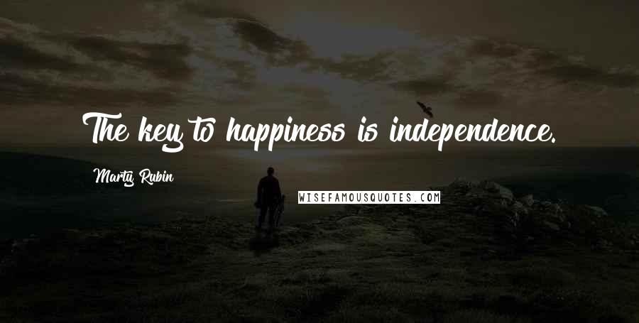 Marty Rubin Quotes: The key to happiness is independence.