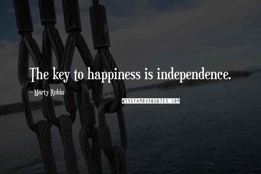 Marty Rubin Quotes: The key to happiness is independence.