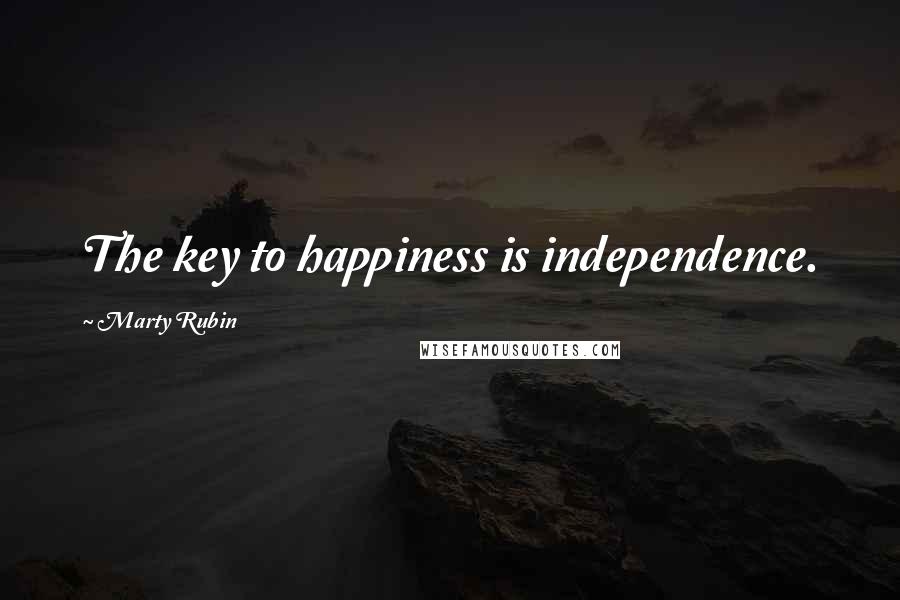 Marty Rubin Quotes: The key to happiness is independence.