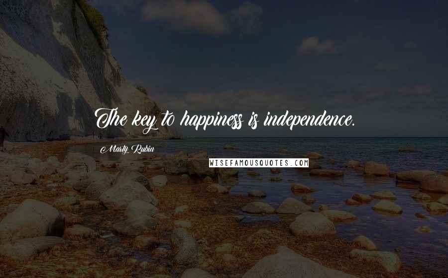 Marty Rubin Quotes: The key to happiness is independence.