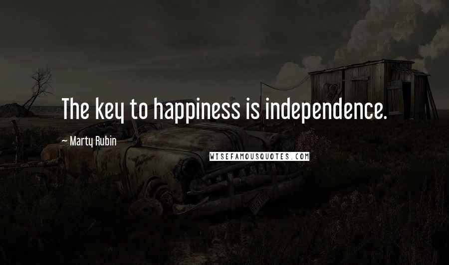 Marty Rubin Quotes: The key to happiness is independence.