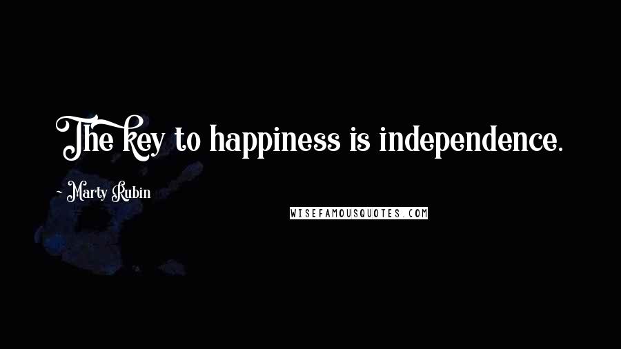 Marty Rubin Quotes: The key to happiness is independence.