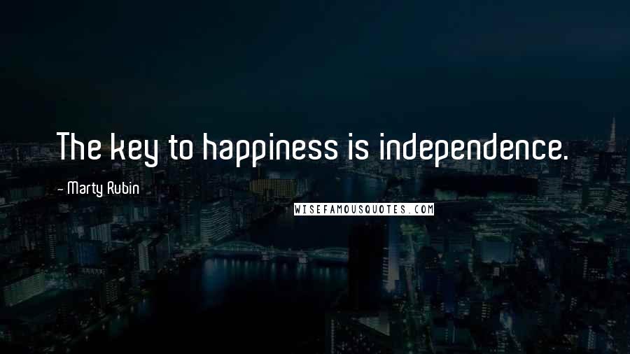 Marty Rubin Quotes: The key to happiness is independence.