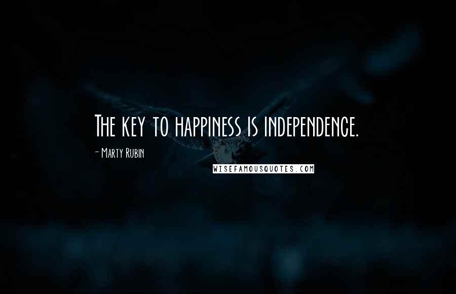 Marty Rubin Quotes: The key to happiness is independence.