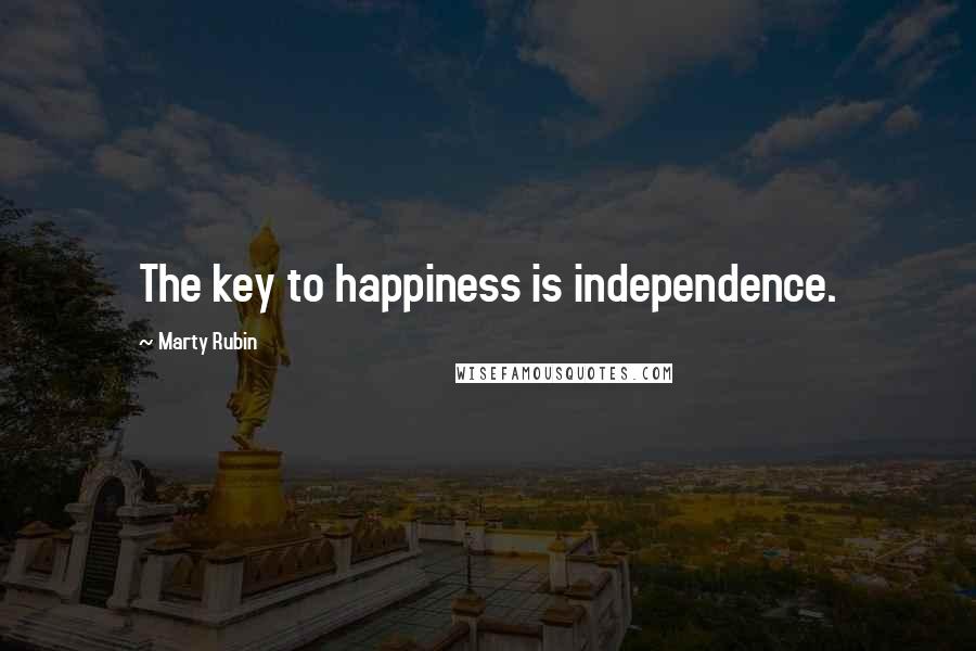 Marty Rubin Quotes: The key to happiness is independence.