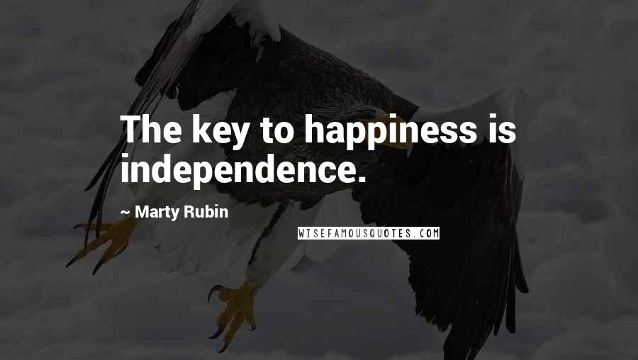 Marty Rubin Quotes: The key to happiness is independence.