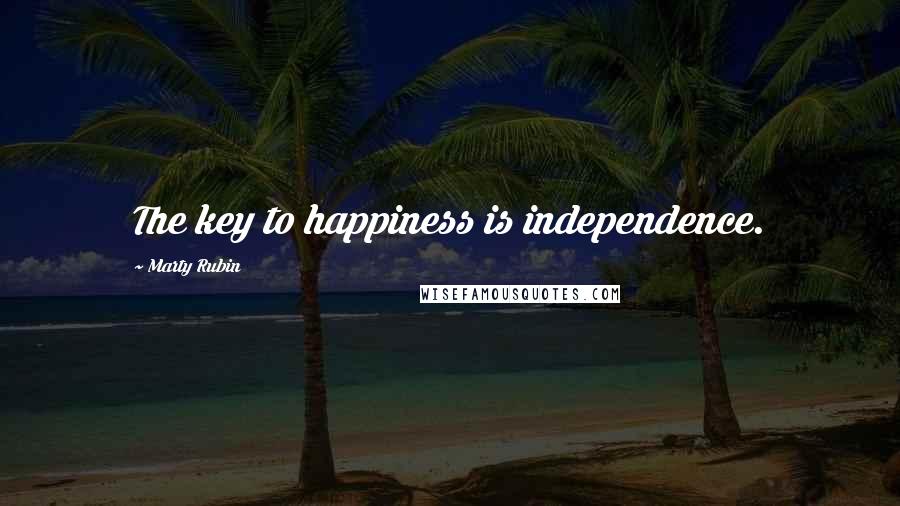 Marty Rubin Quotes: The key to happiness is independence.