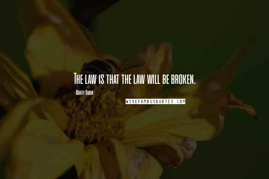 Marty Rubin Quotes: The law is that the law will be broken.