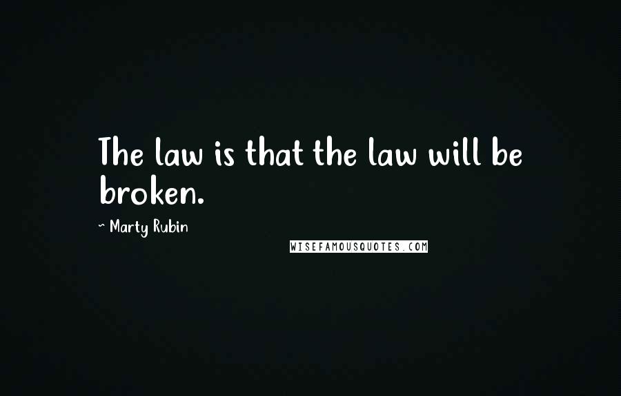 Marty Rubin Quotes: The law is that the law will be broken.