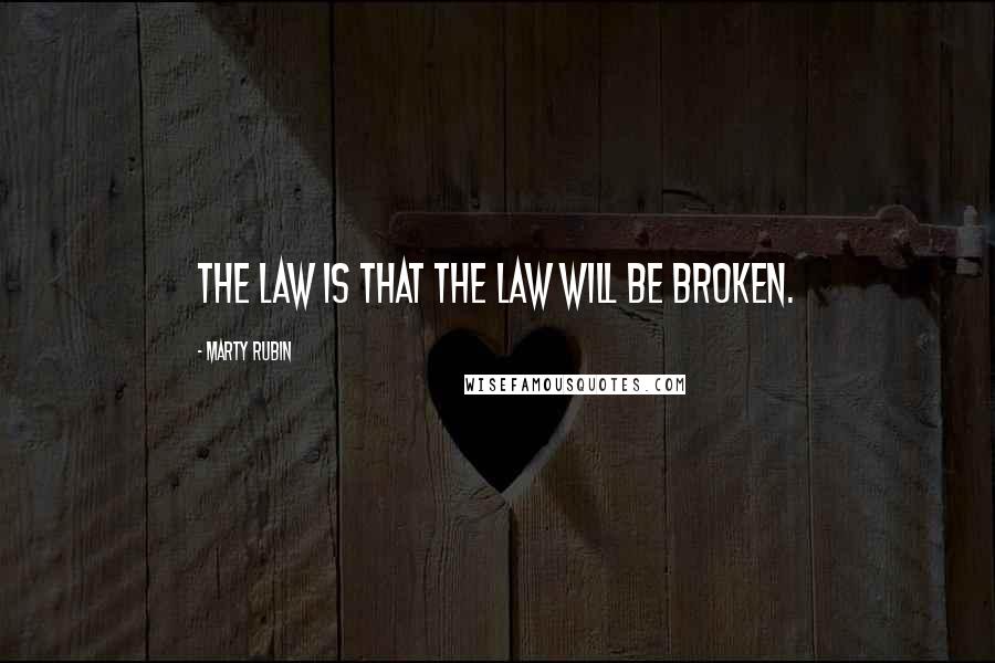 Marty Rubin Quotes: The law is that the law will be broken.