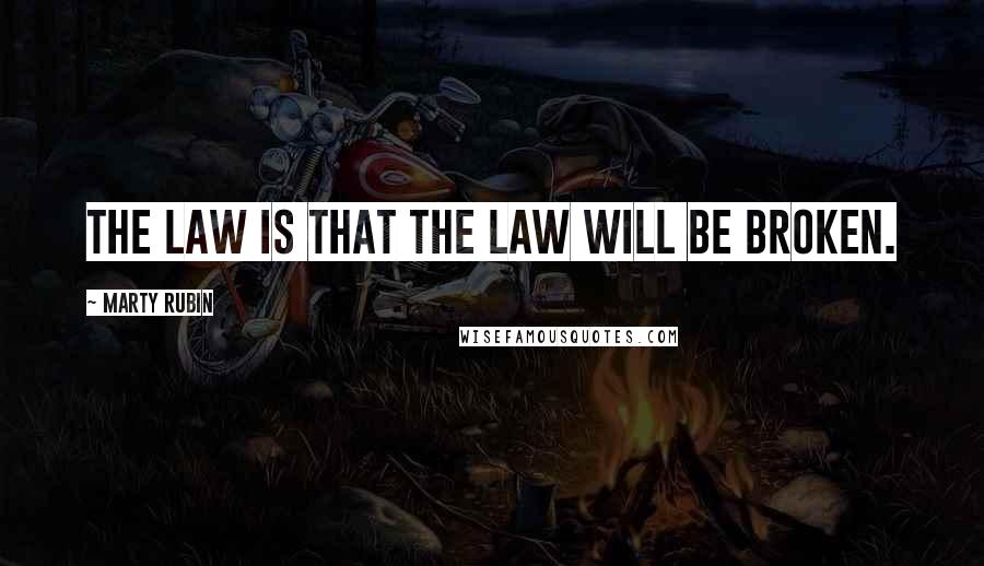 Marty Rubin Quotes: The law is that the law will be broken.