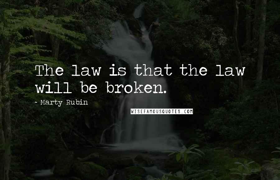 Marty Rubin Quotes: The law is that the law will be broken.