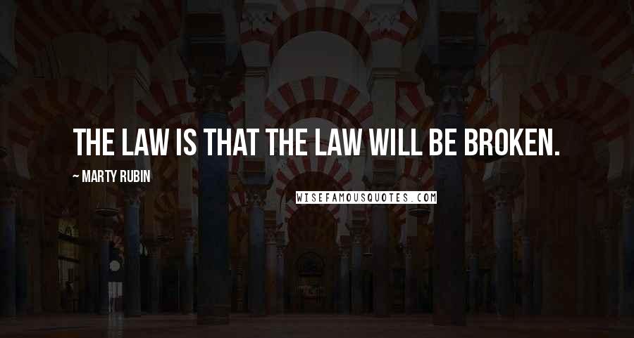 Marty Rubin Quotes: The law is that the law will be broken.