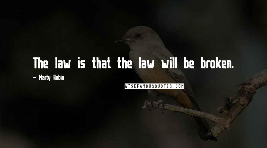 Marty Rubin Quotes: The law is that the law will be broken.