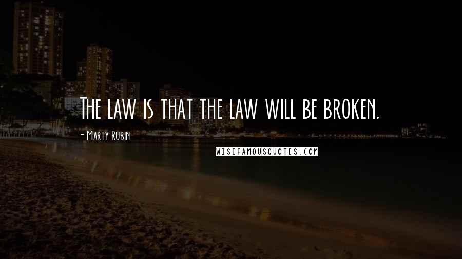 Marty Rubin Quotes: The law is that the law will be broken.