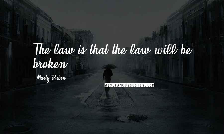 Marty Rubin Quotes: The law is that the law will be broken.