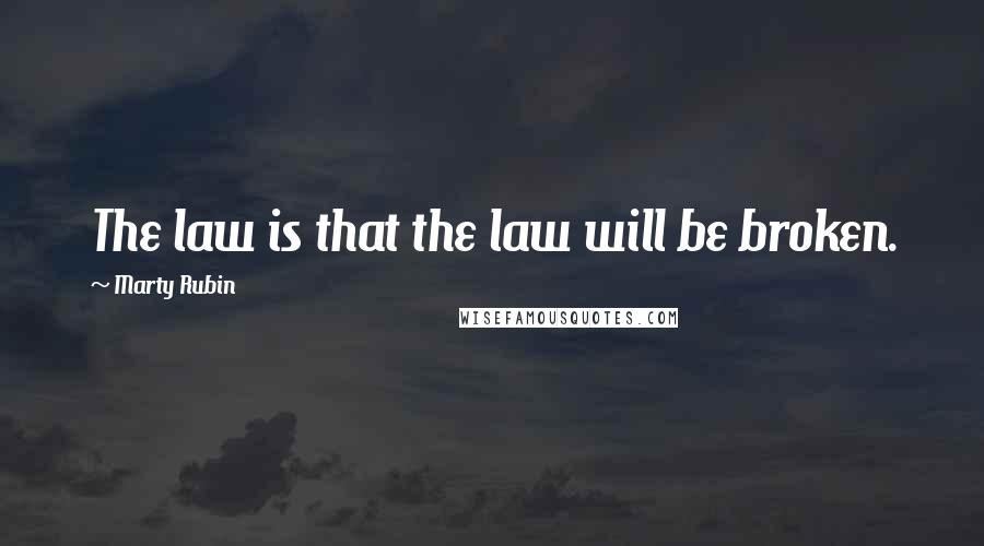 Marty Rubin Quotes: The law is that the law will be broken.