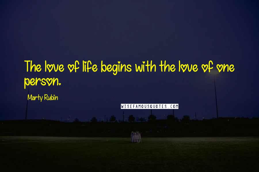 Marty Rubin Quotes: The love of life begins with the love of one person.
