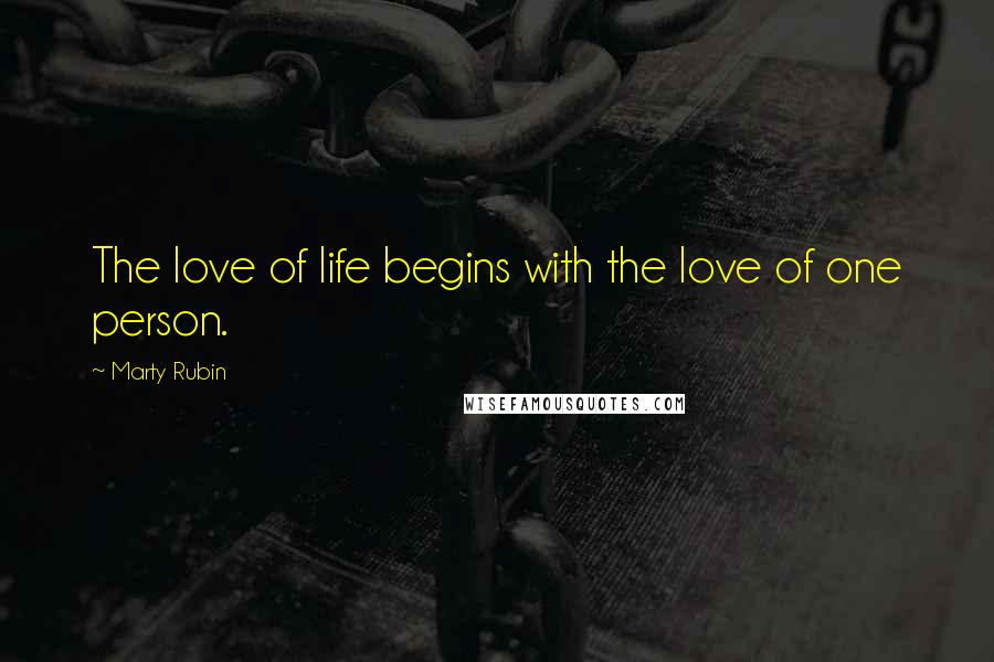 Marty Rubin Quotes: The love of life begins with the love of one person.
