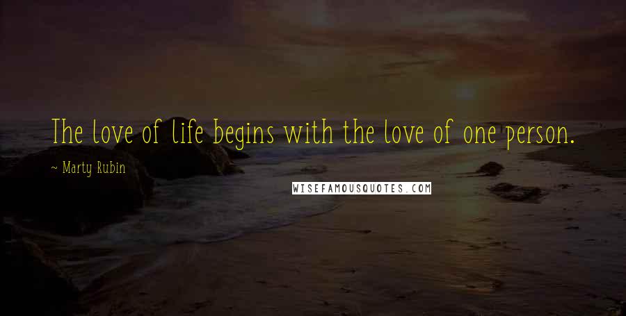 Marty Rubin Quotes: The love of life begins with the love of one person.