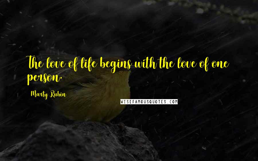 Marty Rubin Quotes: The love of life begins with the love of one person.