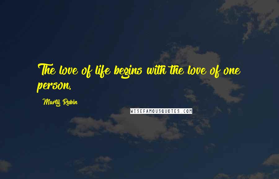 Marty Rubin Quotes: The love of life begins with the love of one person.
