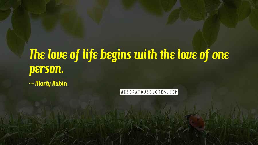 Marty Rubin Quotes: The love of life begins with the love of one person.