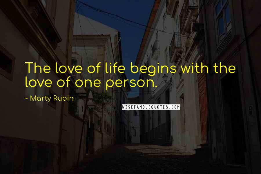 Marty Rubin Quotes: The love of life begins with the love of one person.