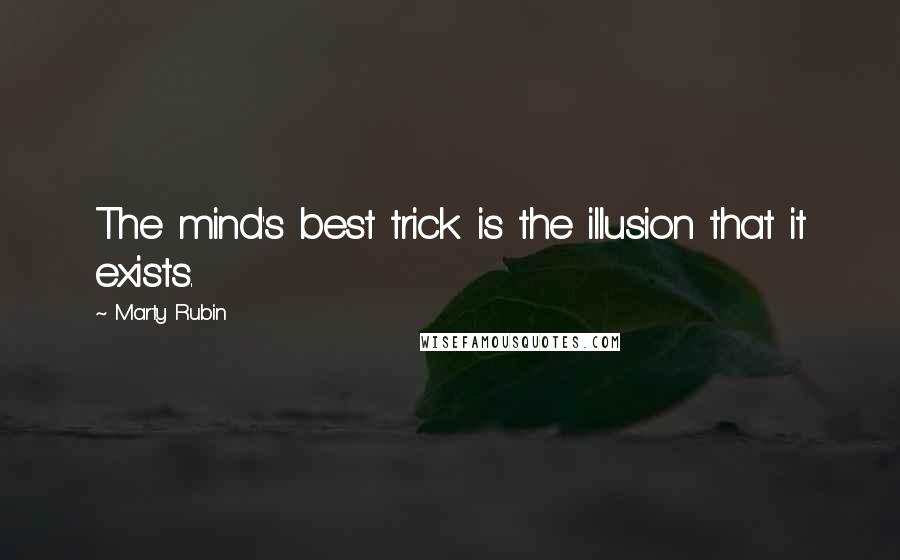 Marty Rubin Quotes: The mind's best trick is the illusion that it exists.