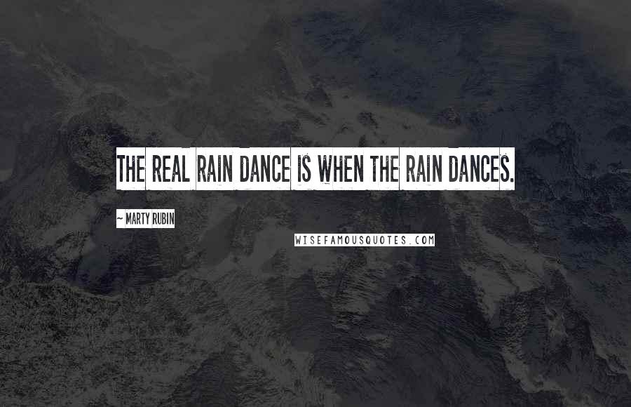 Marty Rubin Quotes: The real rain dance is when the rain dances.