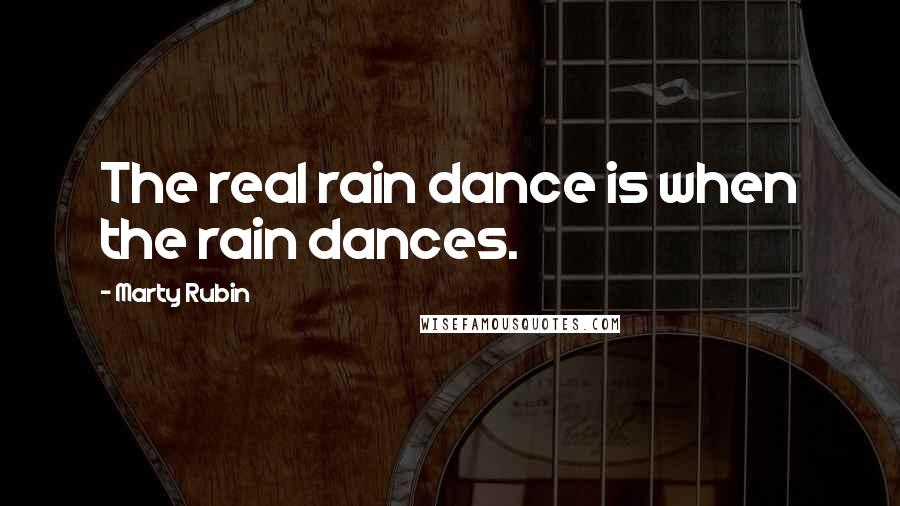 Marty Rubin Quotes: The real rain dance is when the rain dances.