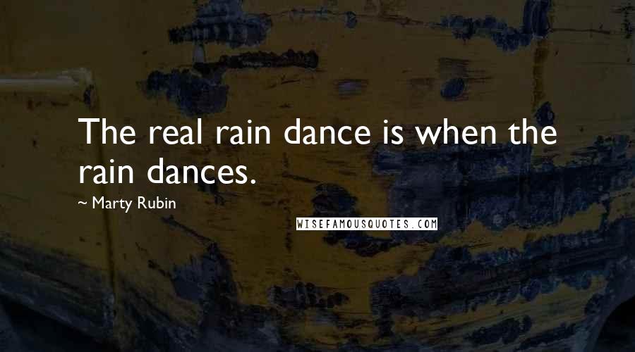 Marty Rubin Quotes: The real rain dance is when the rain dances.