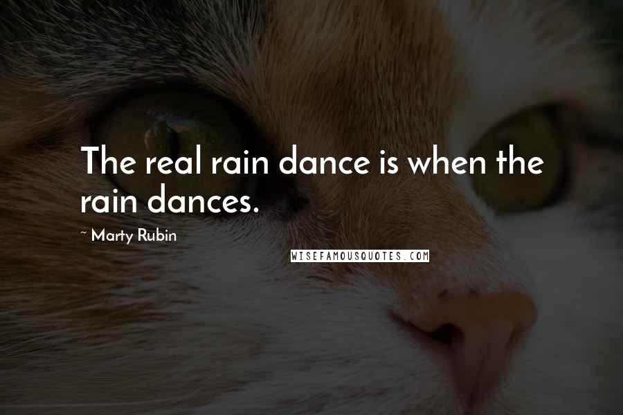 Marty Rubin Quotes: The real rain dance is when the rain dances.