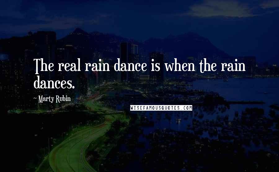 Marty Rubin Quotes: The real rain dance is when the rain dances.