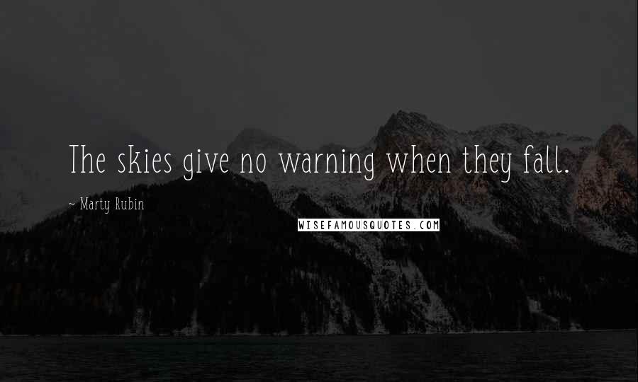 Marty Rubin Quotes: The skies give no warning when they fall.
