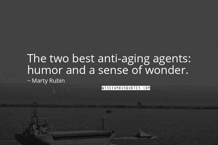 Marty Rubin Quotes: The two best anti-aging agents: humor and a sense of wonder.