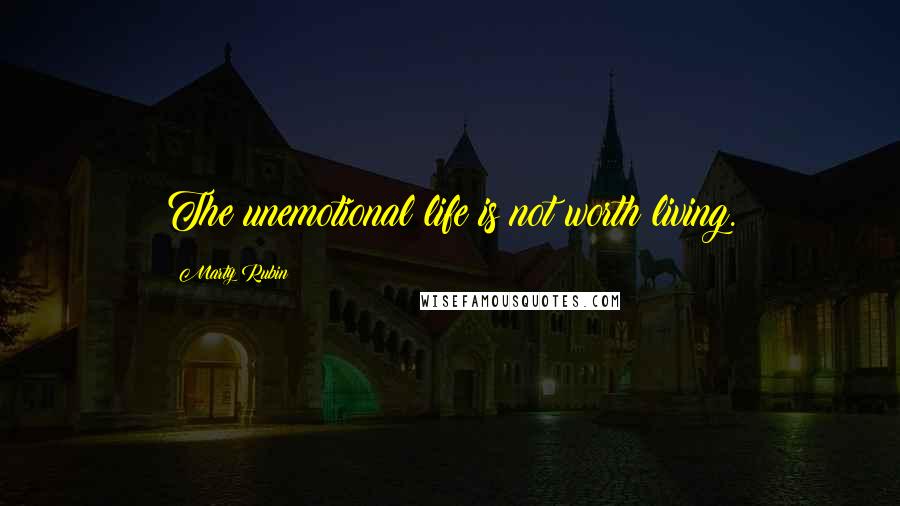 Marty Rubin Quotes: The unemotional life is not worth living.