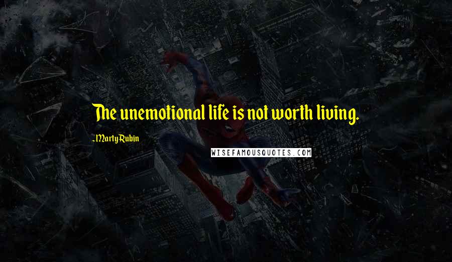 Marty Rubin Quotes: The unemotional life is not worth living.