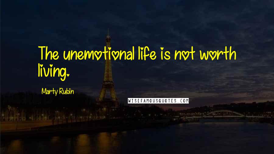 Marty Rubin Quotes: The unemotional life is not worth living.