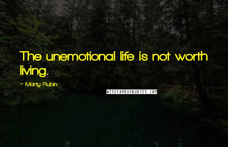 Marty Rubin Quotes: The unemotional life is not worth living.