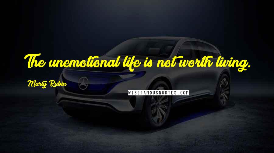 Marty Rubin Quotes: The unemotional life is not worth living.
