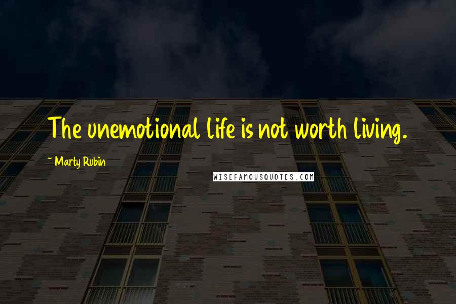 Marty Rubin Quotes: The unemotional life is not worth living.