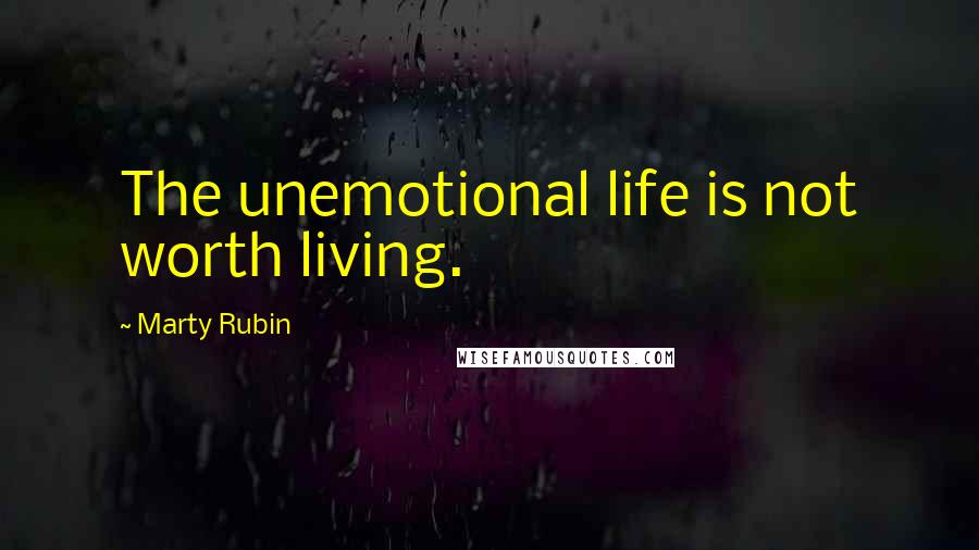 Marty Rubin Quotes: The unemotional life is not worth living.