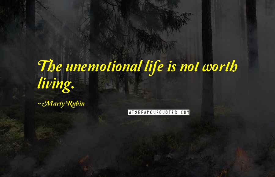 Marty Rubin Quotes: The unemotional life is not worth living.