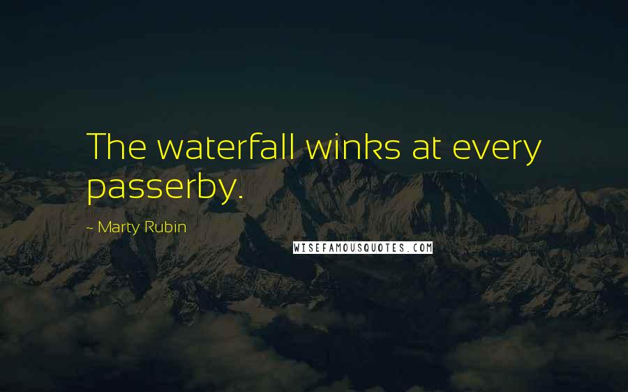 Marty Rubin Quotes: The waterfall winks at every passerby.