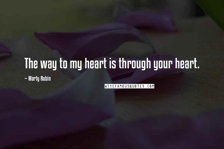 Marty Rubin Quotes: The way to my heart is through your heart.