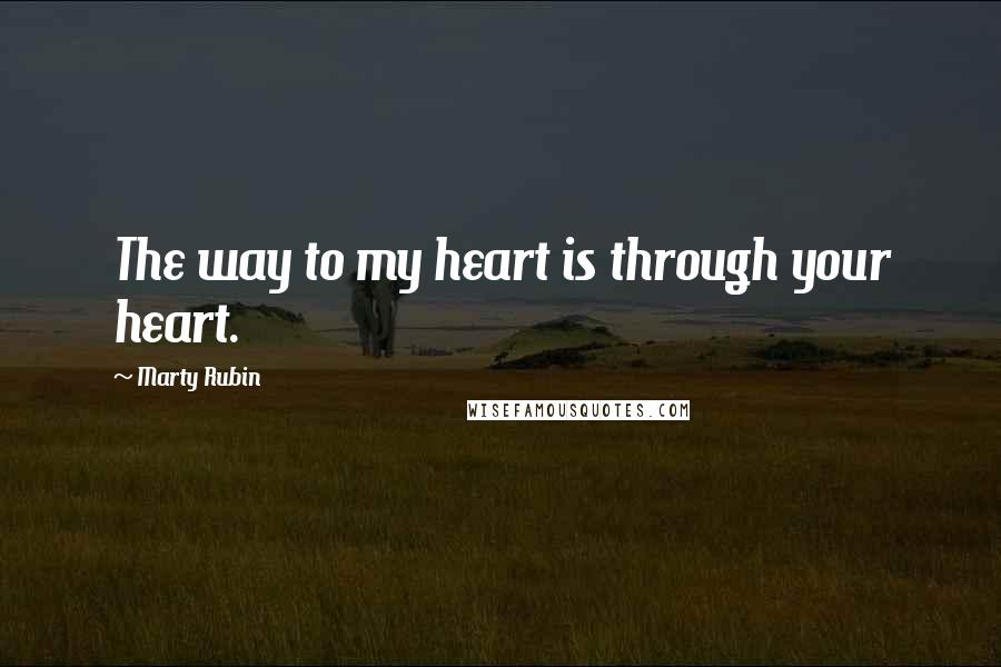 Marty Rubin Quotes: The way to my heart is through your heart.