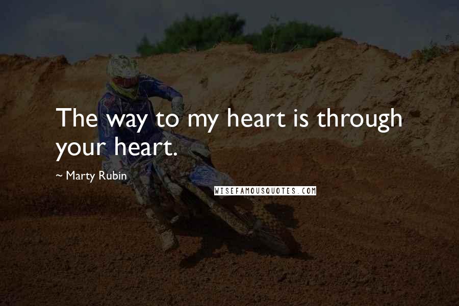 Marty Rubin Quotes: The way to my heart is through your heart.